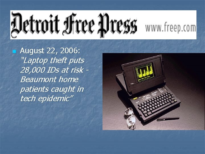 n August 22, 2006: “Laptop theft puts 28, 000 IDs at risk Beaumont home