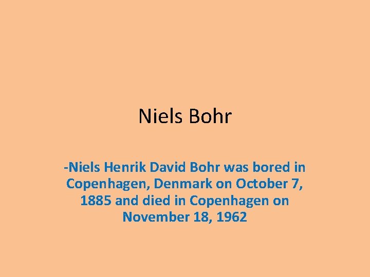 Niels Bohr -Niels Henrik David Bohr was bored in Copenhagen, Denmark on October 7,