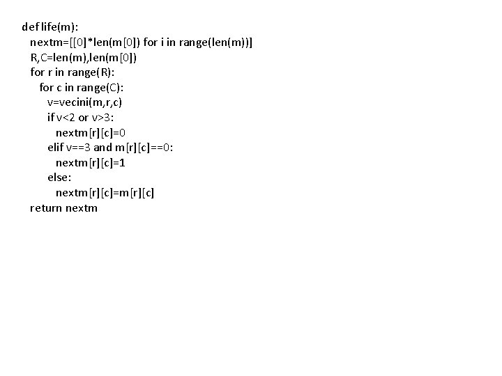 def life(m): nextm=[[0]*len(m[0]) for i in range(len(m))] R, C=len(m), len(m[0]) for r in range(R):