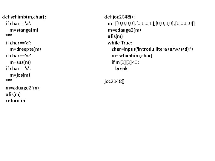 def schimb(m, char): if char=='a': m=stanga(m) """ if char=='d': m=dreapta(m) if char=='w': m=sus(m) if