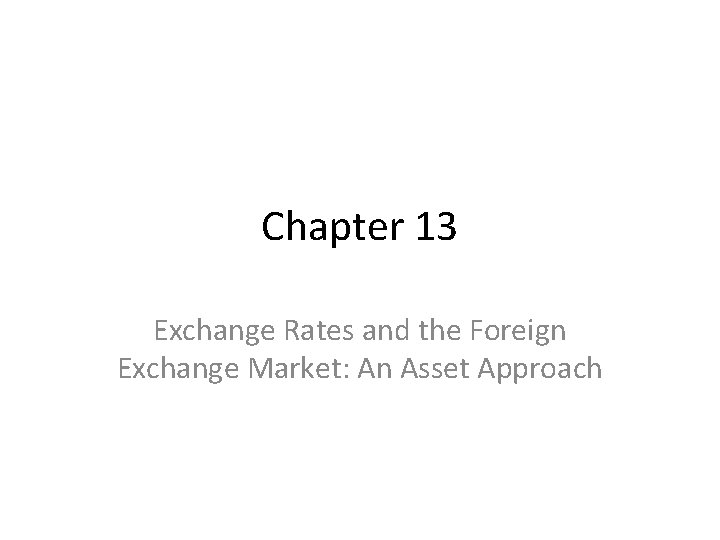 Chapter 13 Exchange Rates and the Foreign Exchange Market: An Asset Approach 