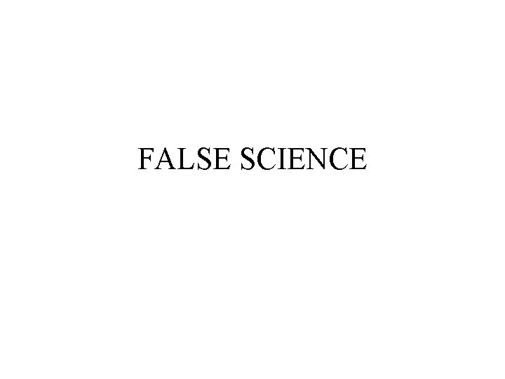 FALSE SCIENCE 