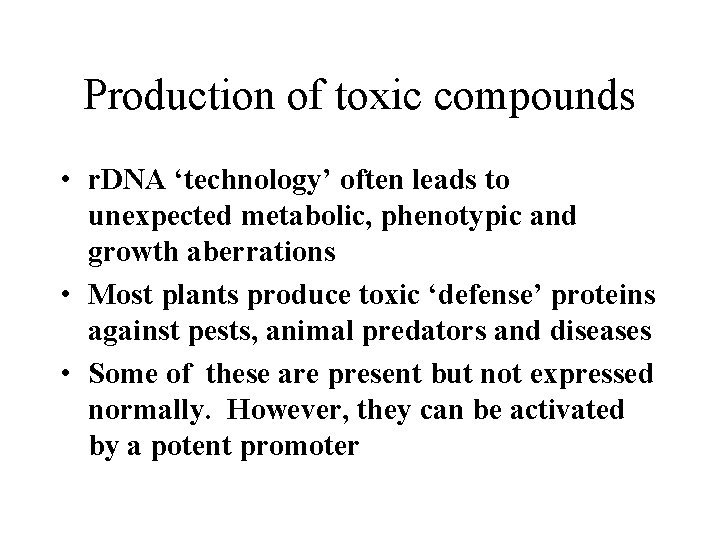 Production of toxic compounds • r. DNA ‘technology’ often leads to unexpected metabolic, phenotypic