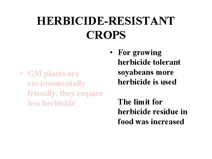 HERBICIDE-RESISTANT CROPS • GM plants are environmentally friendly, they require less herbicide • For