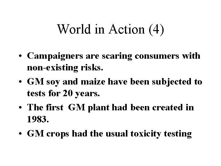 World in Action (4) • Campaigners are scaring consumers with non-existing risks. • GM