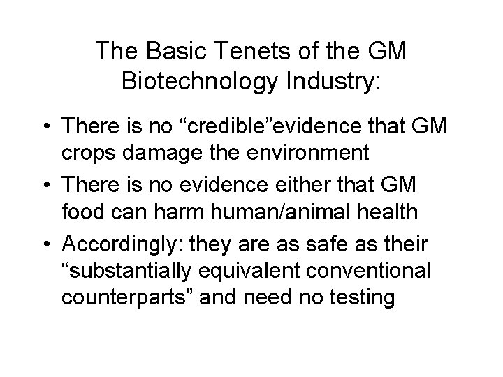 The Basic Tenets of the GM Biotechnology Industry: • There is no “credible”evidence that