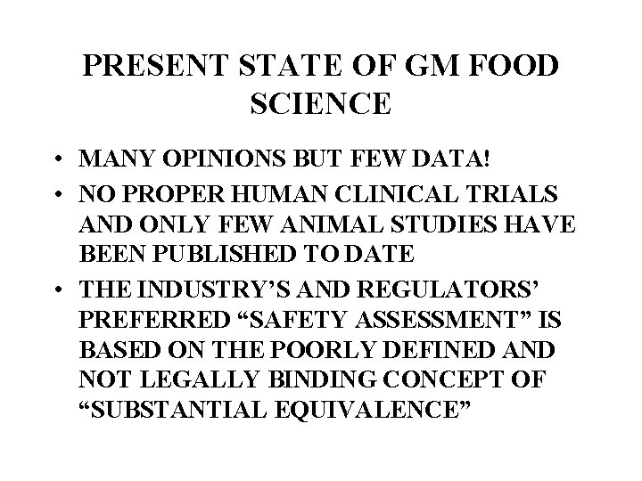 PRESENT STATE OF GM FOOD SCIENCE • MANY OPINIONS BUT FEW DATA! • NO