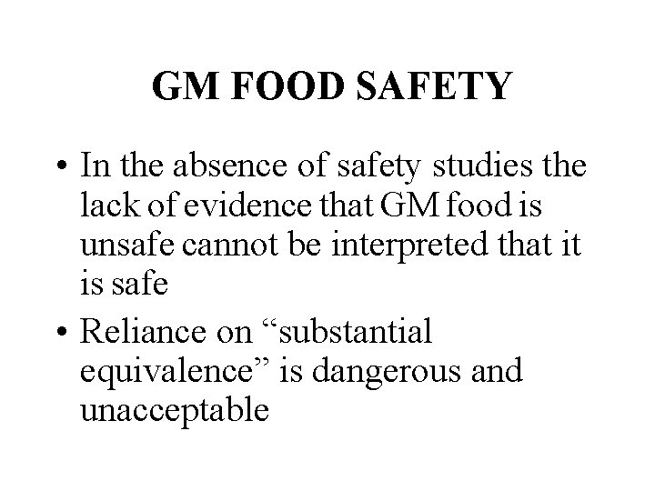 GM FOOD SAFETY • In the absence of safety studies the lack of evidence