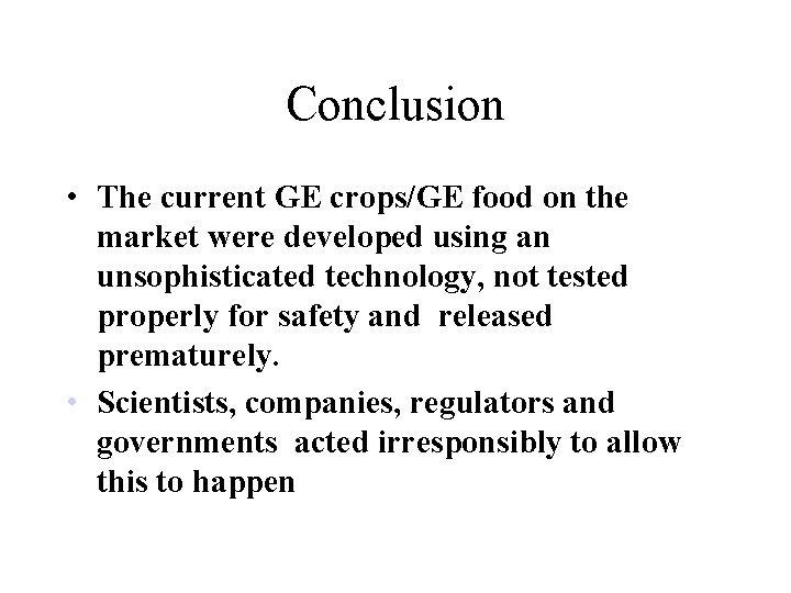 Conclusion • The current GE crops/GE food on the market were developed using an