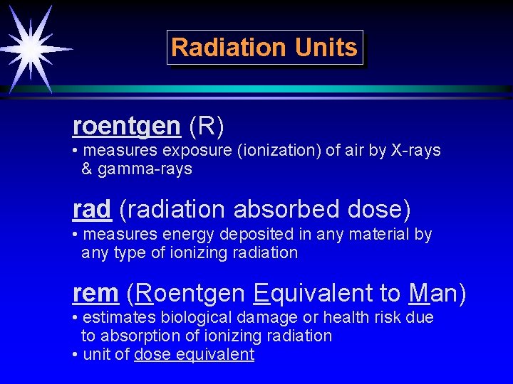Radiation Units roentgen (R) • measures exposure (ionization) of air by X-rays & gamma-rays