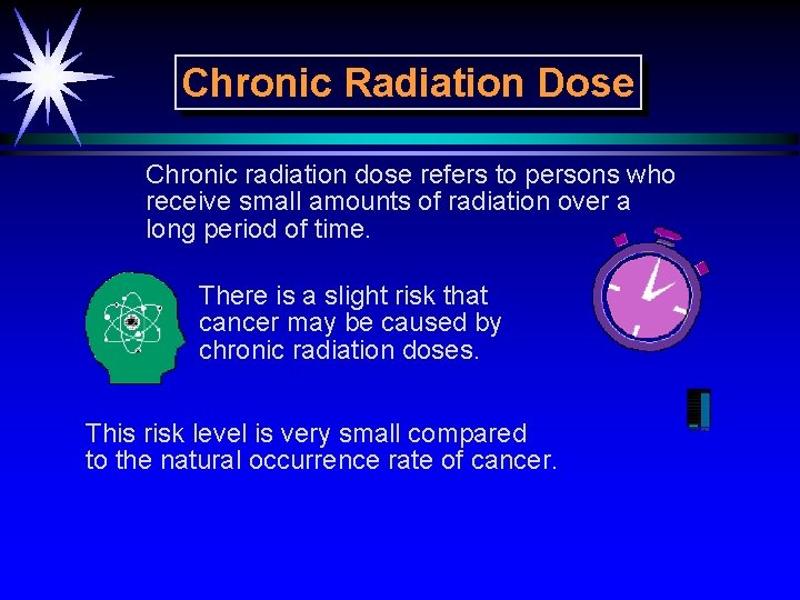 Chronic Radiation Dose Chronic radiation dose refers to persons who receive small amounts of