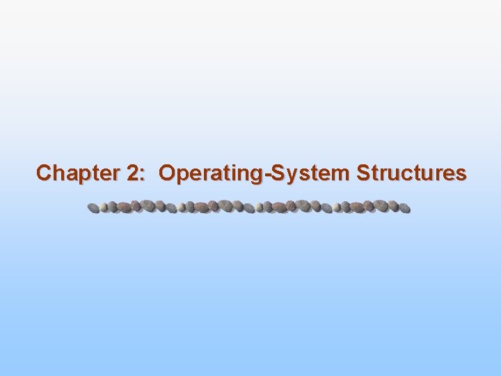 Chapter 2: Operating-System Structures 
