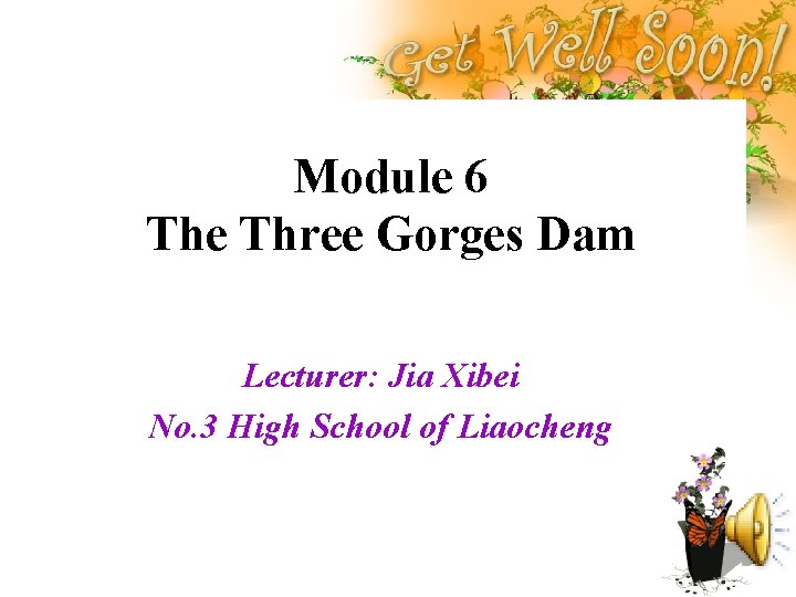 Module 6 The Three Gorges Dam Lecturer: Jia Xibei No. 3 High School of