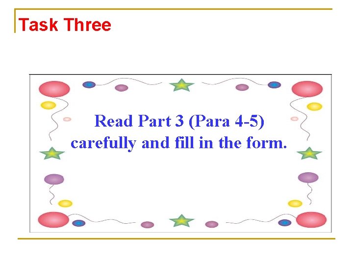 Task Three Read Part 3 (Para 4 -5) carefully and fill in the form.