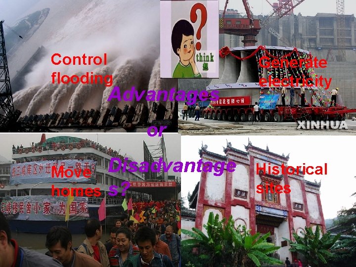 Control flooding Advantages Generate electricity or Move homes Disadvantage s? Historical sites 