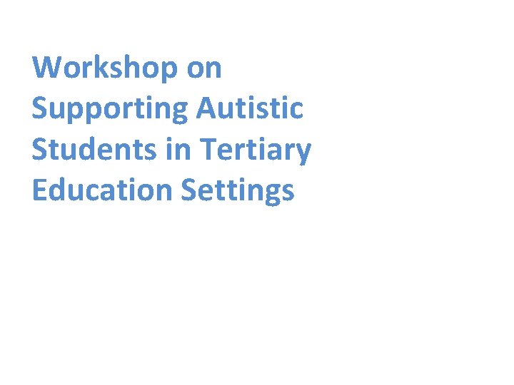 Workshop on Supporting Autistic Students in Tertiary Education Settings 