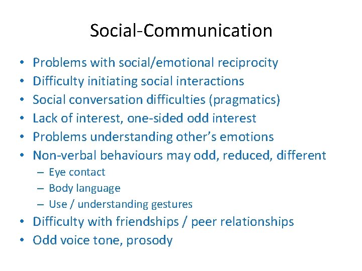 Social-Communication • • • Problems with social/emotional reciprocity Difficulty initiating social interactions Social conversation