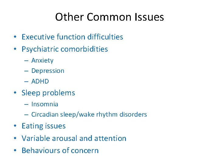 Other Common Issues • Executive function difficulties • Psychiatric comorbidities – Anxiety – Depression