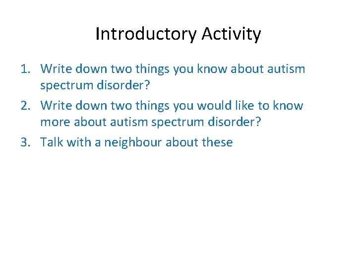 Introductory Activity 1. Write down two things you know about autism spectrum disorder? 2.