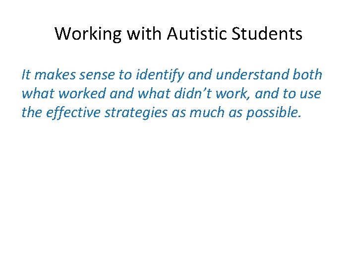 Working with Autistic Students It makes sense to identify and understand both what worked