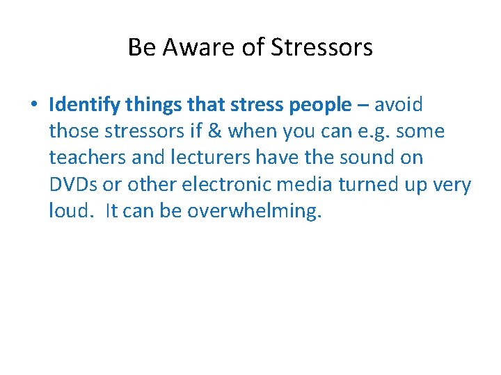 Be Aware of Stressors • Identify things that stress people – avoid those stressors