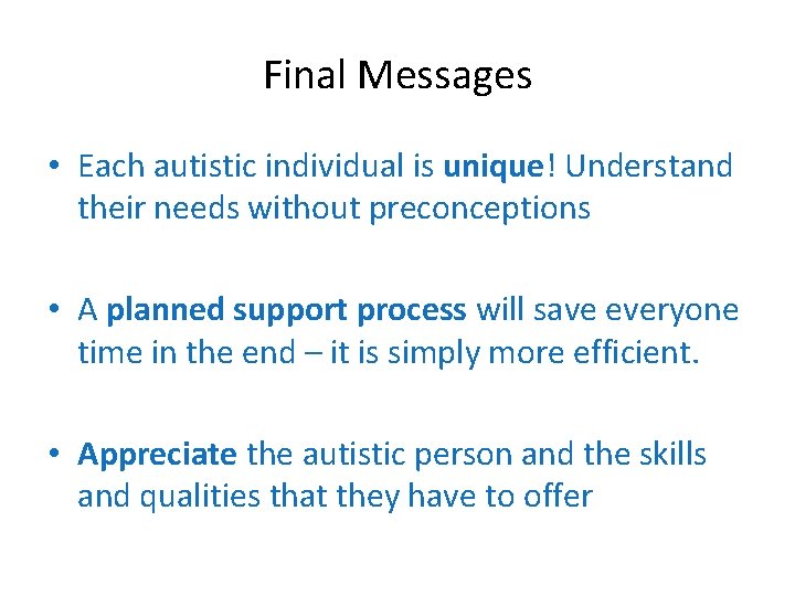 Final Messages • Each autistic individual is unique! Understand their needs without preconceptions •