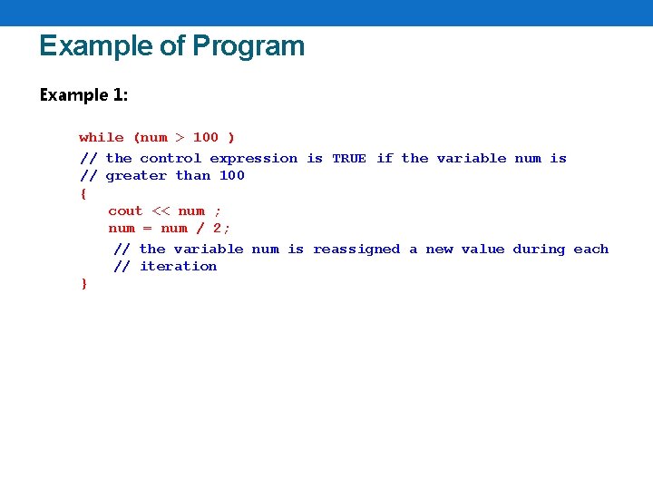 Example of Program Example 1: while (num > 100 ) // the control expression