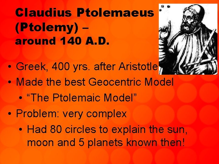 Claudius Ptolemaeus (Ptolemy) – around 140 A. D. • Greek, 400 yrs. after Aristotle