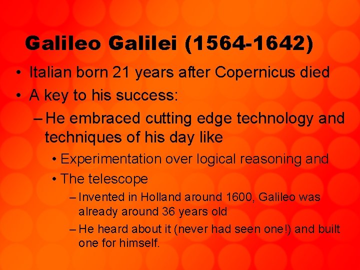 Galileo Galilei (1564 -1642) • Italian born 21 years after Copernicus died • A