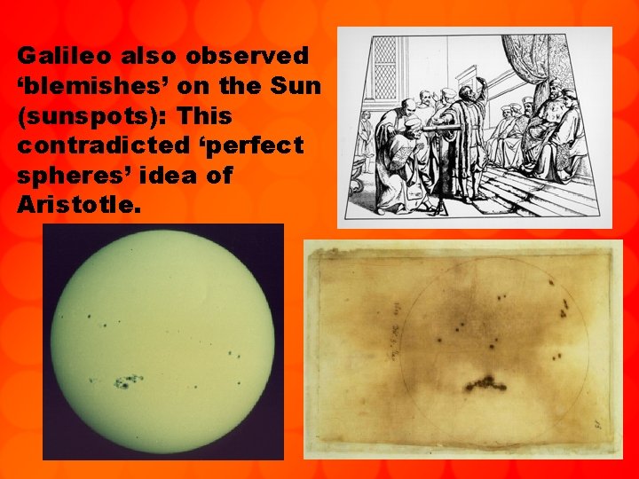 Galileo also observed ‘blemishes’ on the Sun (sunspots): This contradicted ‘perfect spheres’ idea of