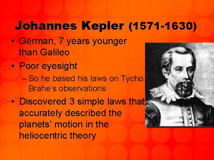 Johannes Kepler (1571 -1630) • German, 7 years younger than Galileo • Poor eyesight