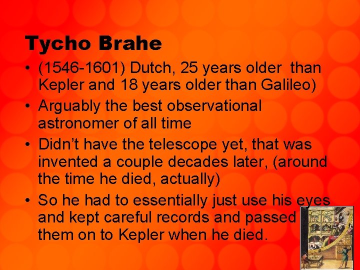 Tycho Brahe • (1546 -1601) Dutch, 25 years older than Kepler and 18 years