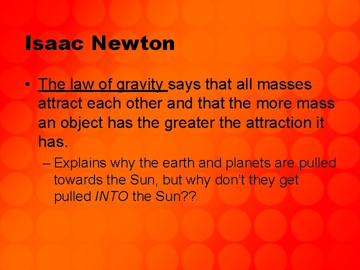 Isaac Newton • The law of gravity says that all masses attract each other