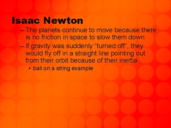 Isaac Newton – The planets continue to move because there is no friction in