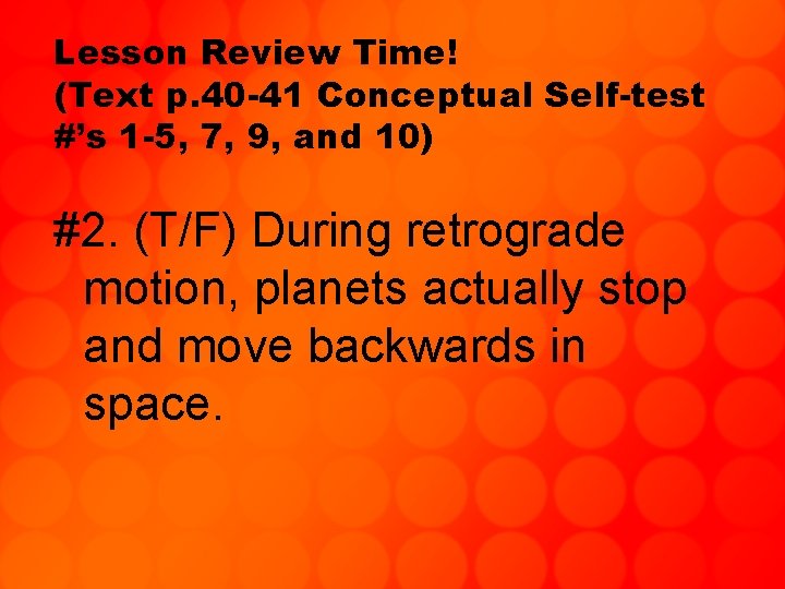 Lesson Review Time! (Text p. 40 -41 Conceptual Self-test #’s 1 -5, 7, 9,