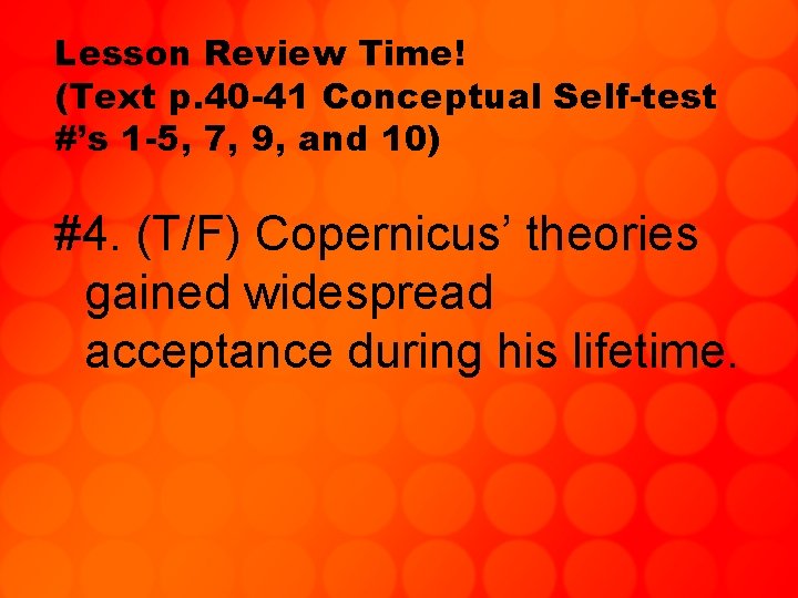 Lesson Review Time! (Text p. 40 -41 Conceptual Self-test #’s 1 -5, 7, 9,