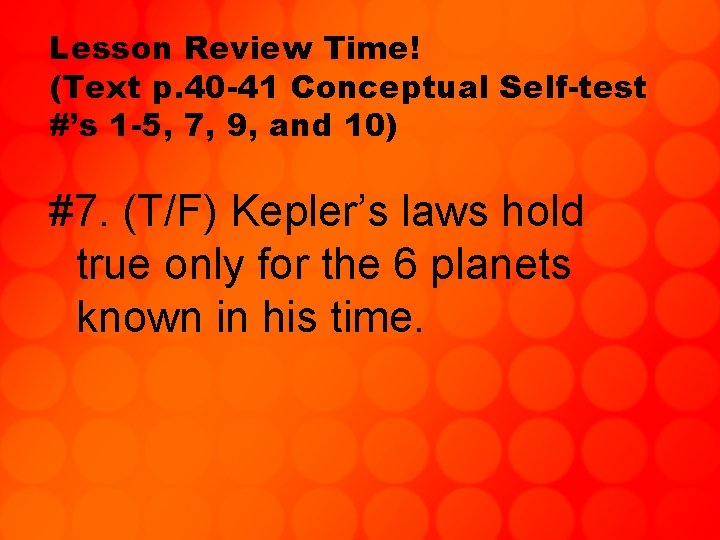 Lesson Review Time! (Text p. 40 -41 Conceptual Self-test #’s 1 -5, 7, 9,
