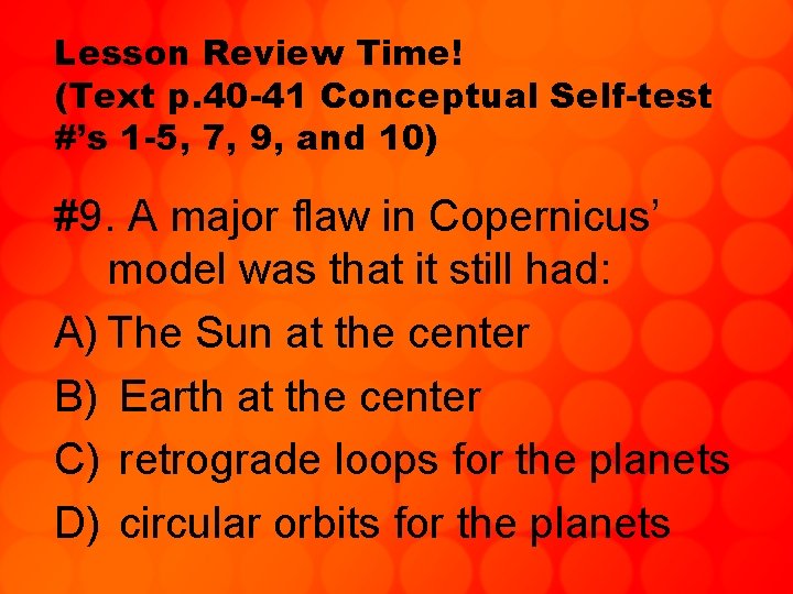 Lesson Review Time! (Text p. 40 -41 Conceptual Self-test #’s 1 -5, 7, 9,