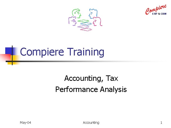 Compiere Training Accounting, Tax Performance Analysis May-04 Accounting 1 