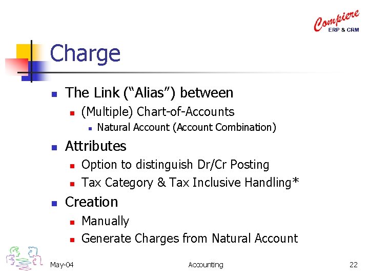 Charge n The Link (“Alias”) between n (Multiple) Chart-of-Accounts n n Attributes n n