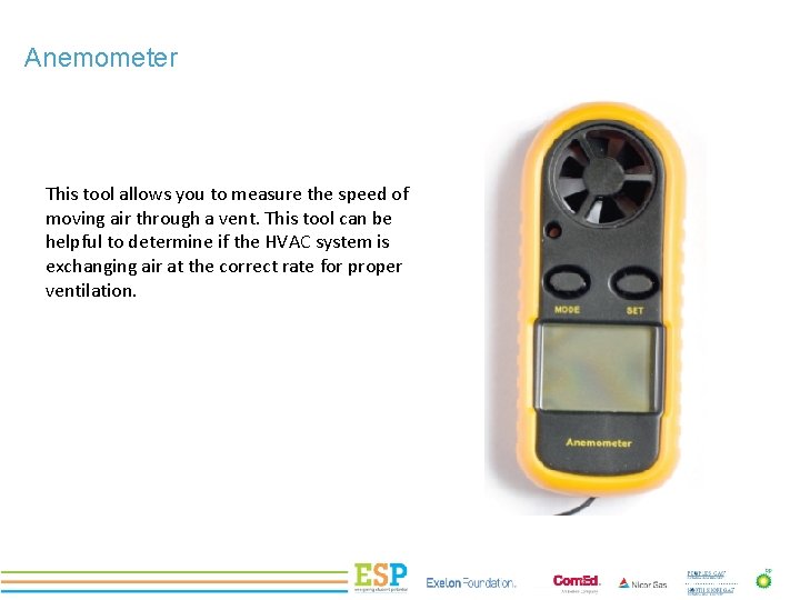 Anemometer This tool allows you to measure the speed of moving air through a