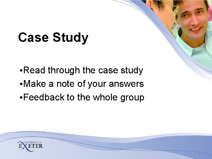 Case Study • Read through the case study • Make a note of your