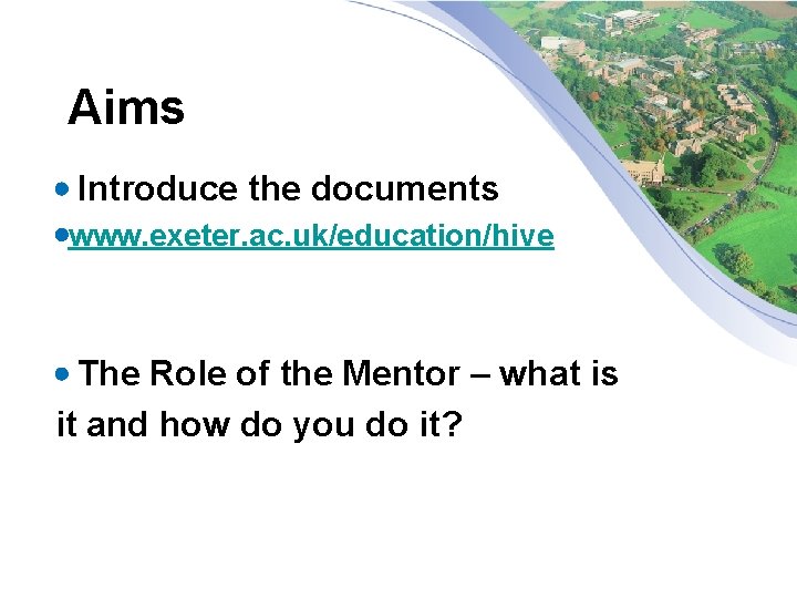 Aims Introduce the documents www. exeter. ac. uk/education/hive The Role of the Mentor –