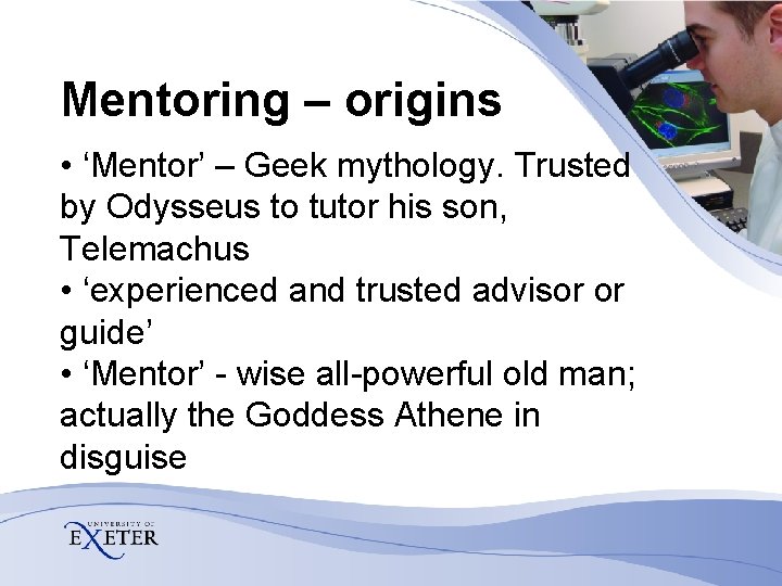 Mentoring – origins • ‘Mentor’ – Geek mythology. Trusted by Odysseus to tutor his