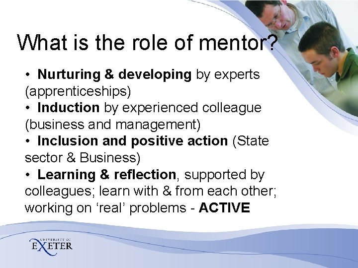 What is the role of mentor? • Nurturing & developing by experts (apprenticeships) •