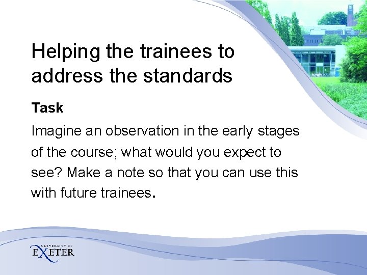Helping the trainees to address the standards Task Imagine an observation in the early