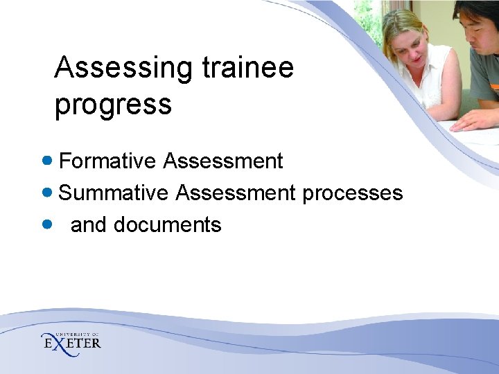 Assessing trainee progress Formative Assessment Summative Assessment processes and documents 