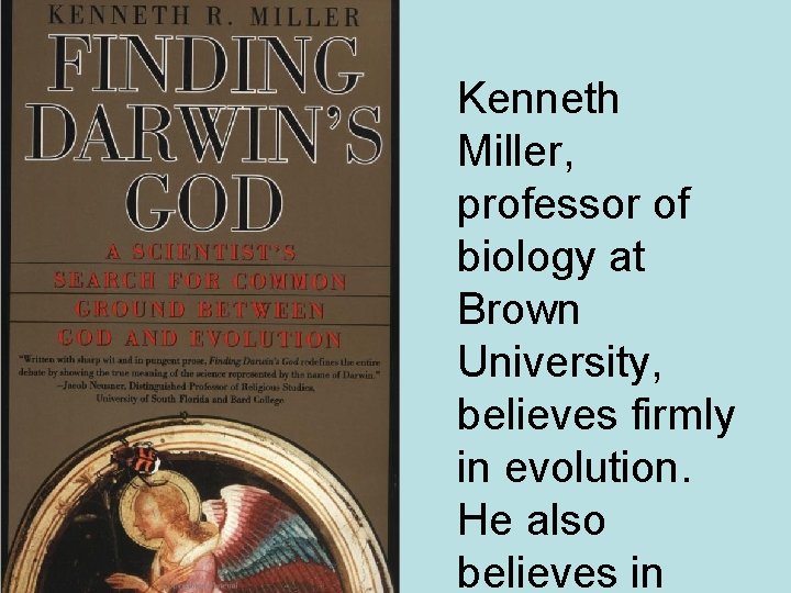 Kenneth Miller, professor of biology at Brown University, believes firmly in evolution. He also
