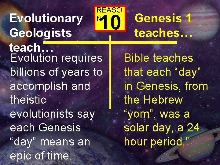 Evolutionary Geologists teach… REASO N 10 Evolution requires billions of years to accomplish and