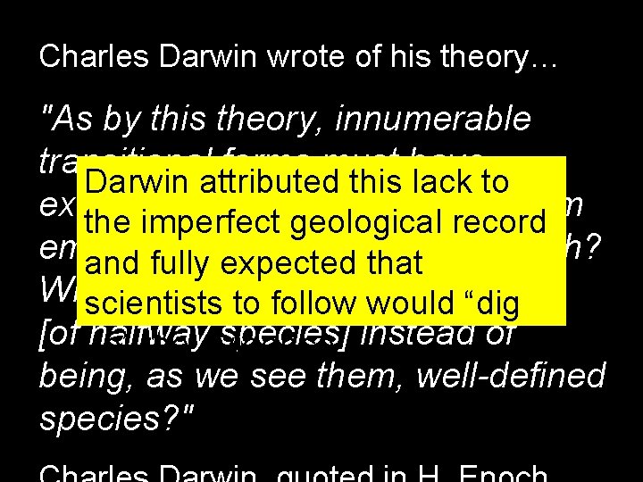 Charles Darwin wrote of his theory… "As by this theory, innumerable transitional forms must